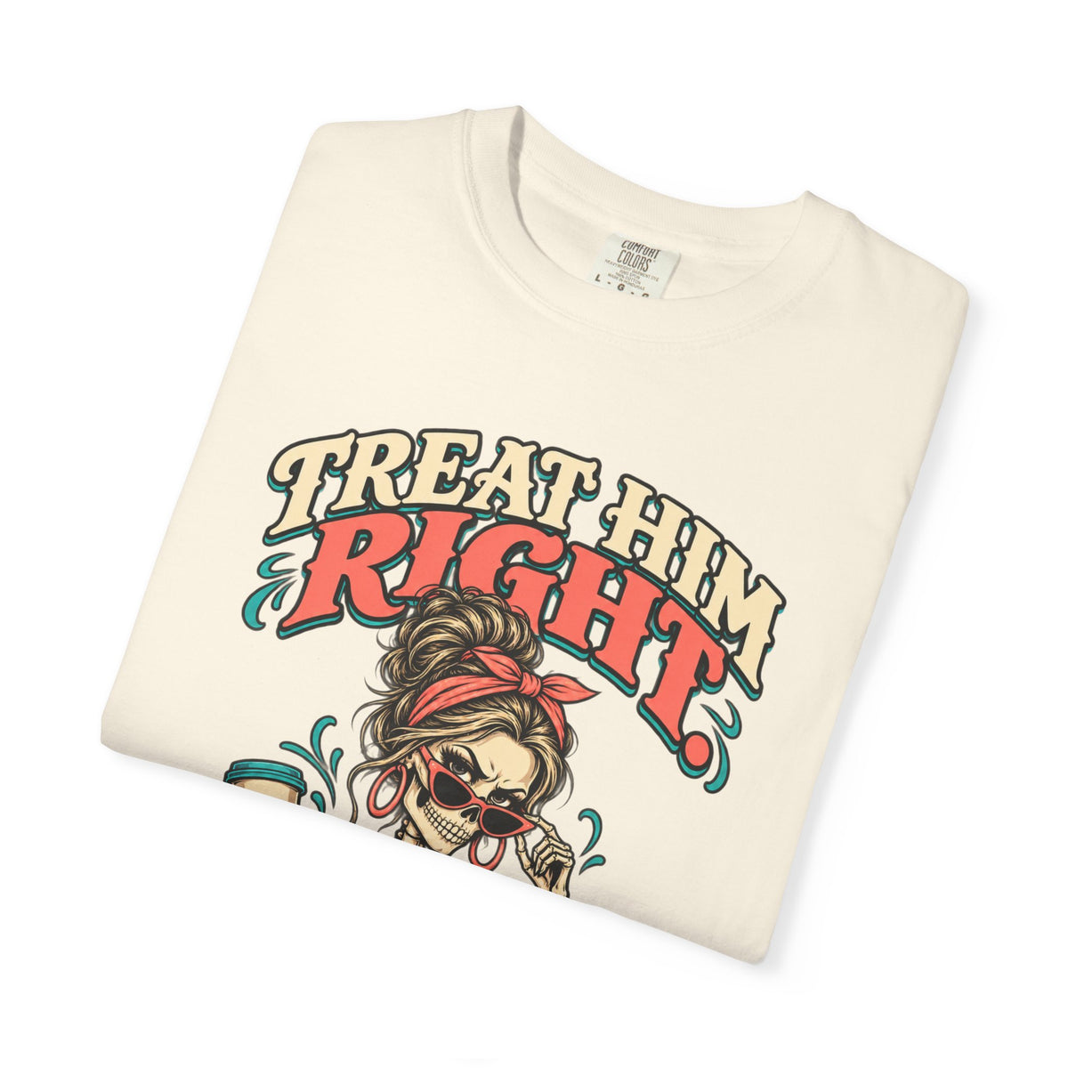 Funny Skeleton Graphic Tee - Treat Him Right I'm Much Funnier When I Like You Shirt