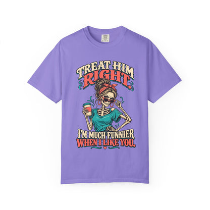 Funny Skeleton Graphic Tee - Treat Him Right I'm Much Funnier When I Like You Shirt