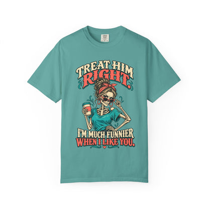 Funny Skeleton Graphic Tee - Treat Him Right I'm Much Funnier When I Like You Shirt