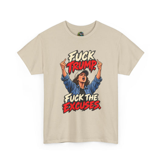 Anti Trump Graphic Tee - Fuck Trump Fuck The Excuses Heavy Cotton Shirt