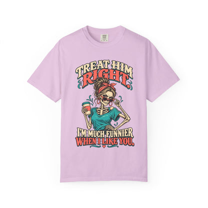 Funny Skeleton Graphic Tee - Treat Him Right I'm Much Funnier When I Like You Shirt
