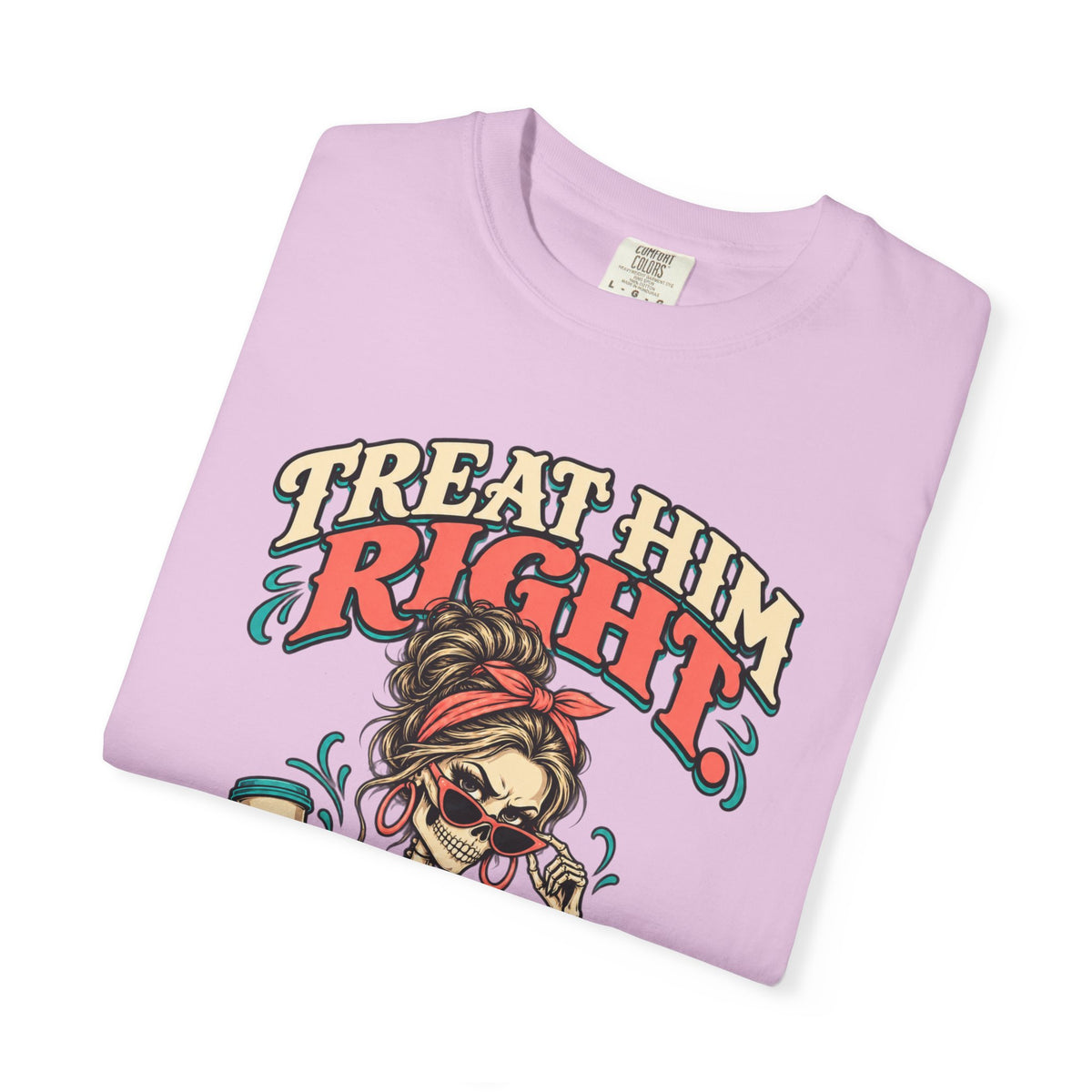 Funny Skeleton Graphic Tee - Treat Him Right I'm Much Funnier When I Like You Shirt