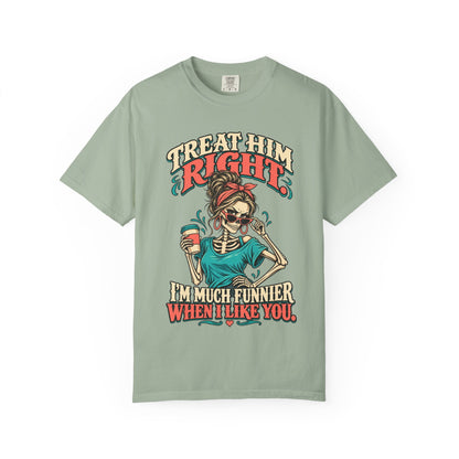 Funny Skeleton Graphic Tee - Treat Him Right I'm Much Funnier When I Like You Shirt