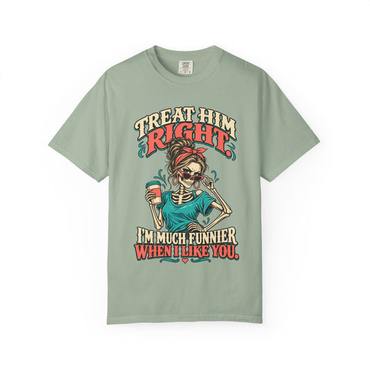 Funny Skeleton Graphic Tee - Treat Him Right I'm Much Funnier When I Like You Shirt