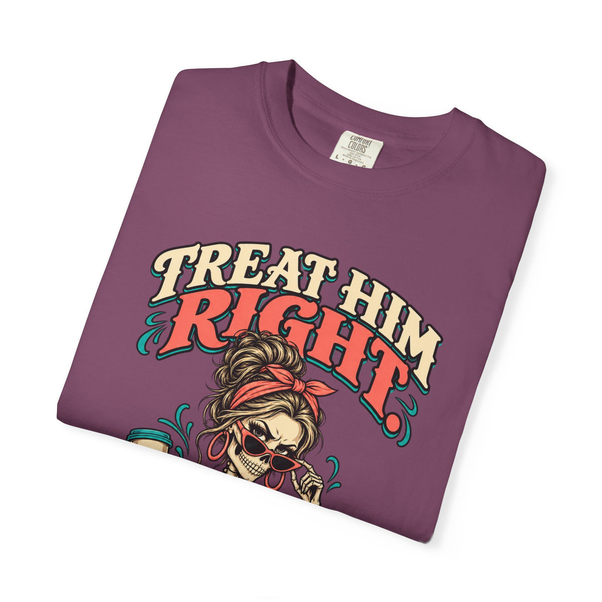 Funny Skeleton Graphic Tee - Treat Him Right I'm Much Funnier When I Like You Shirt