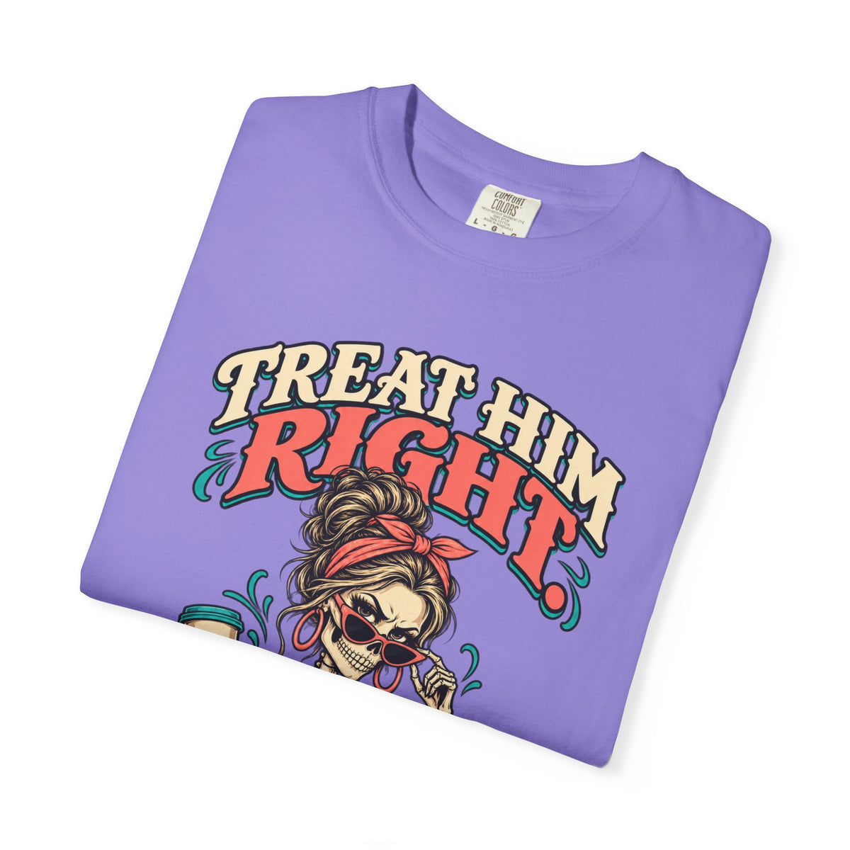 Funny Skeleton Graphic Tee - Treat Him Right I'm Much Funnier When I Like You Shirt